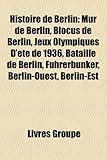 Histoire de Berlin: Mur de Berlin, Blocus de Berlin, Jeux Olympiques D't de 1936, Bataille de Berlin, Fhrerbunker, Berlin-Ouest, Berlin-Es-