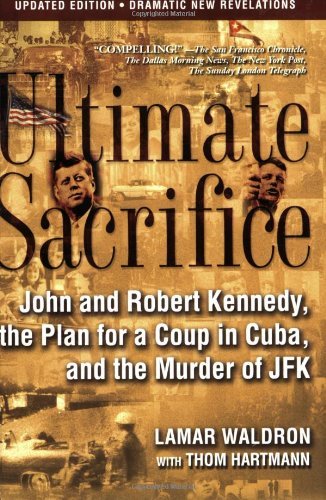 Ultimate Sacrifice: John and Robert Kennedy, the Plan for a Coup in Cuba, and the Murder of JFK