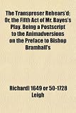 The Transproser Rehears'd; Or, the Fifth Act of Mr. Bayes's Play. Being a PostScript to the Animadversions on the Preface to Bishop Bramhall's MR-D50A