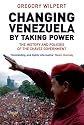 Changing Venezuela: The History and Policies of the Chavez Government