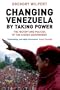 Changing Venezuela by Taking Power: The History and Policies of the Chavez Government