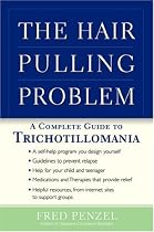 The Hair-Pulling Problem: A Complete Guide to Trichotillomania