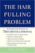 The Hair-Pulling Problem: A Complete Guide to Trichotillomania
