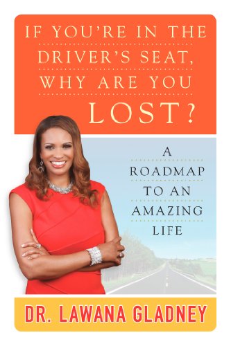 If You're In the Driver's Seat, Why Are You Lost?: A Roadmap to an Amazing Life