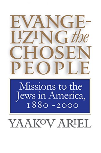Evangelizing the Chosen People: Missions to the Jews in America, 1880 - 2000 (H. Eugene and Lillian Youngs Lehman Series)