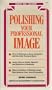 Polishing Your Professional Image (Successful Office Skills Series)
