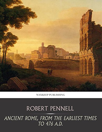 Ancient Rome, from the Earliest Times to 476 A.D.