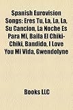 Spanish Eurovision Songs: Eres Tu, La, La, La, Su Cancion, La Noche Es Para Mi, Baila El Chiki-Chiki, Bandido, I Love You Mi Vida, Gwendolyne-