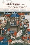 Institutions and European Trade: Merchant Guilds, 1000-1800 (Cambridge Studies in Economic History - Second Series)