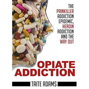 Opiate Addiction - The Painkiller Addiction Epidemic, Heroin Addiction and the Way Out