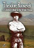 Theodore Roosevelt: A Cowboy`s Ride to the White House