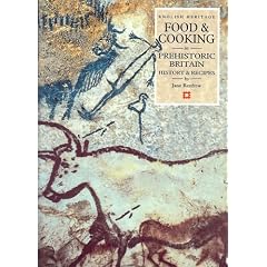 Food and Cooking in Prehistoric Britain: History and Recipes (Food & cooking in Britain)