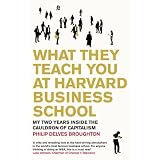 What They Teach You at Harvard Business School: My Two Years Inside the Cauldron of Capitalismvon "Philip Delves Broughton"