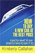 How to Buy A New Car at the Best Price: Exactly What to Say Exactly Who to Say it To