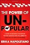 The Power of Unpopular: A Guide to Building Your Brand for the Audience Who Will Love You (and Why No One Else Matters)