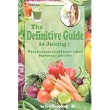 The Definitive Guide To Juicing: What everyone should know before a juice diet