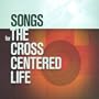 Songs for the Cross Centered Life