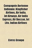 Compagnie Arienne Indienne Kingfisher Airlines Air India Jet Airways Air India Express Air Deccan Jet Lite Indian Airlines French Edition