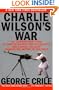 Charlie Wilson's War: The Extraordinary Story of How the Wildest Man in Congress and a Rogue CIA Agent Changed the History of Our Times