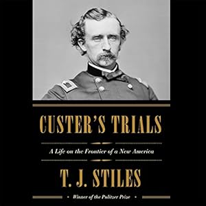 Custer's Trials - A Life on the Frontier of a New America - T.J. Stiles 