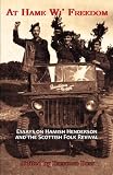 At Hame Wi Freedom: Essays on Hamish Henderson and the Scottish Folk Revival