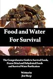 Food and Water for Survival, The Comprehensive Guide to Survival Foods, Freeze Dried and Dehydrated Foods and Survival Water Purification. Food and Water for Survival, The Comprehensive Guide to Survival Foods, Freeze Dried and Dehydrated Foods and Survival Water Purification.