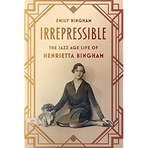 Irrepressible: The Jazz Age Life of Henrietta Bingham