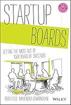 Startup Boards: Getting the Most Out of Your Board of Directors Startup Boards: Getting the Most Out of Your Board of Directors