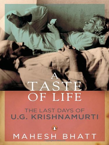A Taste of Life: The Last Days of U.G Krishnamurti, by Mahesh Bhatt