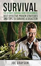 Survival: The Ultimate Survival Guide for Beginners, Best Effective Proven Strategies And Tips To Survive A Disaster (Survival guide., Surviving, prepper, Hunting, Fishing, Foraging, Outdoor)