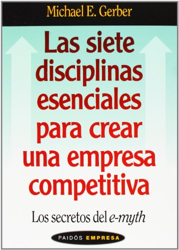 Las Siete Disciplinas Esenciales Para Crear Una Empresa Competitiva/ The Seven Essential Disciplines for Building a World Class Company: Los secretos del E-myth/ E-Myth Mastery (Spanish Edition)