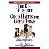 The Dog Whisperer Presents - Good Habits for Great Dogs: A Positive Approach to Solving Problems for Puppies and Dogs ~ Paul Owens