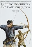 Langbogensch&uuml;tzen und Englische Ritter: 1330-1515 - Clive Bartlett, Christopher Gravett