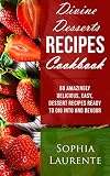 Desserts: Divine Dessert Recipes Cookbook: 60 Amazingly, Easy, Delicious Dessert Recipes Ready to Dig Into and Devour (Famous Cookbooks Book 1)