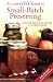 The Complete Book of Small-Batch Preserving: Over 300 Recipes to Use Year-Round by Ellie Topp, Margaret Howard