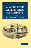 A Mission to Gelele, King of Dahome (Cambridge Library Collection - Travel and Exploration)