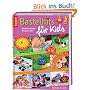 Bastelhits f�r Kids: Kinderbastelideen f�rs ganze Jahr
