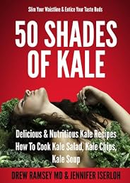 50 Shades Of Kale: Delicious & Nutritious Kale Recipes - How To Cook Kale Salad, Kale Chips, Kale Soup