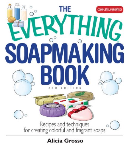 The Everything Soapmaking Book: Recipes and Techniques for Creating Colorful and Fragrant Soaps (Everything®)