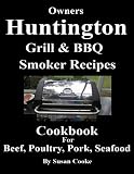 Huntington Grill & BBQ Smoker Recipes Cookbook: For Beef, Poultry, Pork & Seafood