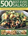 500 Best-ever Salads: Presenting Every Kind of Salad from Appetizers and Side Dishes to Impressive Main Courses, with Cold and Warm Recipes, and Meat, ... Options, All Described Step-by-step