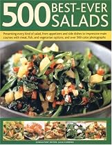 500 Best-ever Salads: Presenting Every Kind of Salad from Appetizers and Side Dishes to Impressive Main Courses, with Cold and Warm Recipes, and Meat, ... Options, All Described Step-by-step