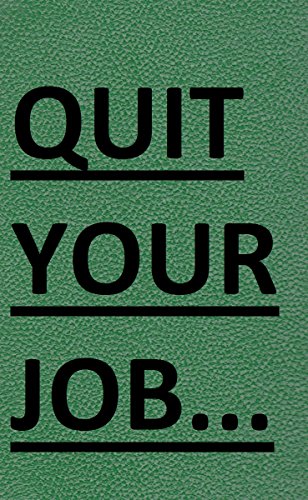 Quit Your Job: A Practical 7 Steps-Plan To Start Your Own Business and Escape the 9 to 5 (Best Business Books Book 22)
