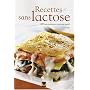 Recettes sans lactose : 200 savoureuses recettes sant�