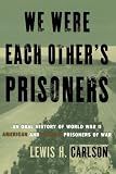 We Were Each Other's Prisoners: Oral History of World War II American and German Prisoners of War