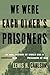 We Were Each Other's Prisoners: An Oral History Of World War II American And German Prisoners Of War