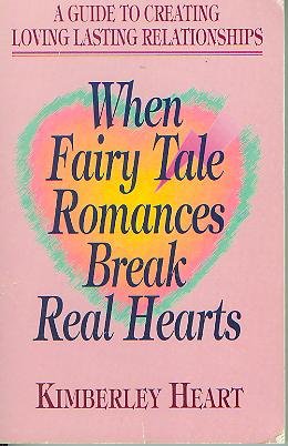 When Fairy Tale Romances Break Real Hearts: A Guide to Creating Loving Lasting Relationships