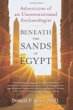 Beneath the Sands of Egypt: Adventures of an Unconventional Archaeologist