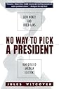 No Way to Pick A President : How Money and Hired Guns Have Debased American Elections