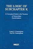 Logic of Subchapter K: A Conceptual Guide to Taxation of Partnerships (American Casebook Series)